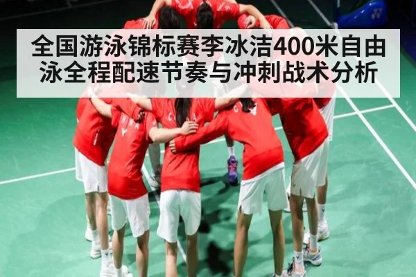 全国游泳锦标赛李冰洁400米自由泳全程配速节奏与冲刺战术分析
